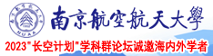 操逼视频下载链接南京航空航天大学2023“长空计划”学科群论坛诚邀海内外学者